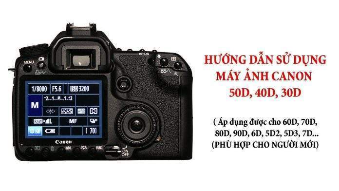 Hướng dẫn cách sử dụng máy ảnh Canon 50D, 40D, 30D cơ bản cho người mới